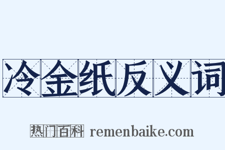 冷金纸反义词是什么意思的图片
